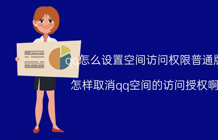 qq怎么设置空间访问权限普通版 怎样取消qq空间的访问授权啊？